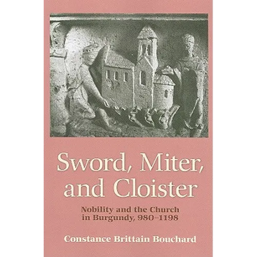 Sword, Miter, and Cloister: Nobility and the Church in Burgundy, 980-1198