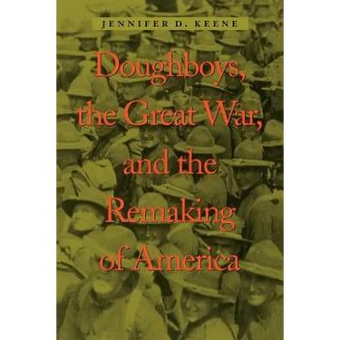 Doughboys, the Great War, and the Remaking of America