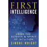 First Intelligence: Using the Science & Spirit of Intuition