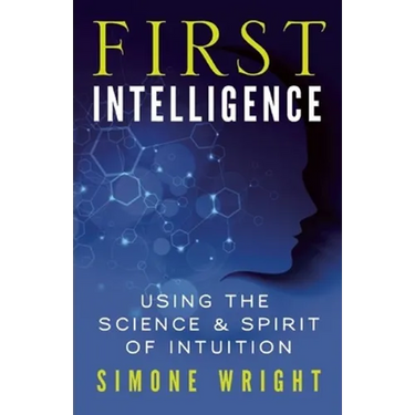 First Intelligence: Using the Science & Spirit of Intuition