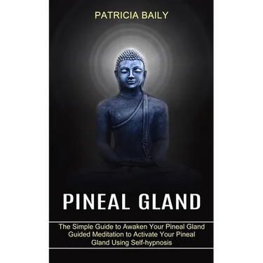 Pineal Gland: Guided Meditation to Activate Your Pineal Gland Using Self-hypnosis (The Simple Guide to Awaken Your Pineal Gland)