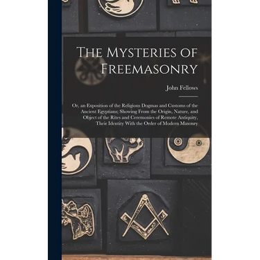 The Mysteries of Freemasonry: Or, an Exposition of the Religious Dogmas and Customs of the Ancient Egyptians; Showing From the Origin, Nature, and O