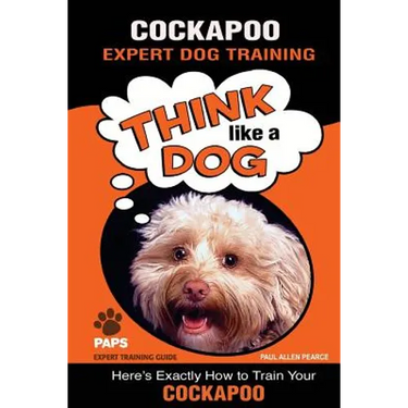 COCKAPOO Expert Dog Training: "Think Like a Dog" Here's Exactly How to Train Your Cockapoo
