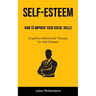 Self-Esteem: How to Improve Your Social Skills (Cognitive Behavioral Therapy for Self-Esteem): How to Improve Your Social Skills (Cognitive Behavioral