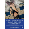Solution Focused Coaching for Adolescents: Overcoming Emotional and Behavioral Problems