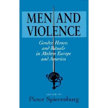 Men and Violence: Gender, Honor, and Rituals in Modern Europe and America