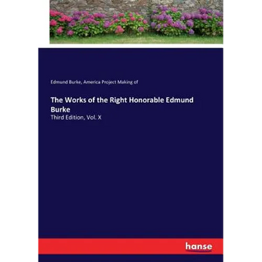 The Works of the Right Honorable Edmund Burke: Third Edition, Vol. X