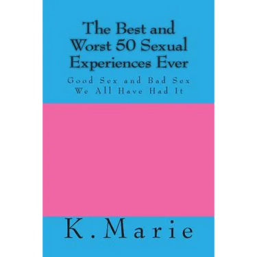 The Best and Worst 50 Sexual Experiences Ever