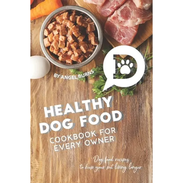 Healthy Dog Food Cookbook for Every Owner: Dog Food Recipes to Keep Your Pet Living Longer