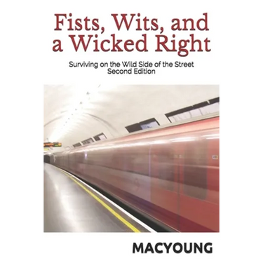 Fists, Wits, and a Wicked Right: Surviving on the Wild Side of the Street Second Edition