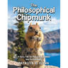 The Philosophical Chipmunk: A Furry Tale for Precocious Children and Curious Adults