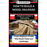 How to Build a Model Railroad: A Beginner's Guide To Railroading: Create Miniature Worlds With Model Trains And Landscapes