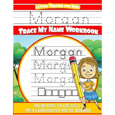 Morgan Letter Tracing for Kids Trace my Name Workbook: Tracing Books for Kids ages 3 - 5 Pre-K & Kindergarten Practice Workbook