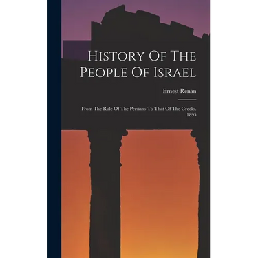 History Of The People Of Israel: From The Rule Of The Persians To That Of The Greeks. 1895