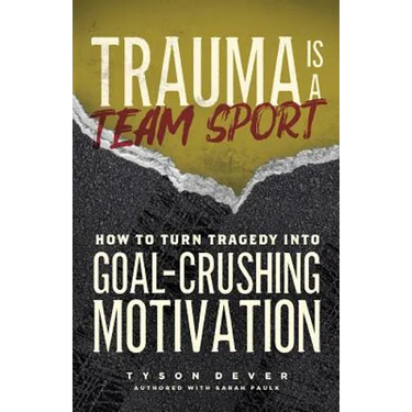 Trauma Is a Team Sport: How to Turn Tragedy into Goal-Crushing Motivation