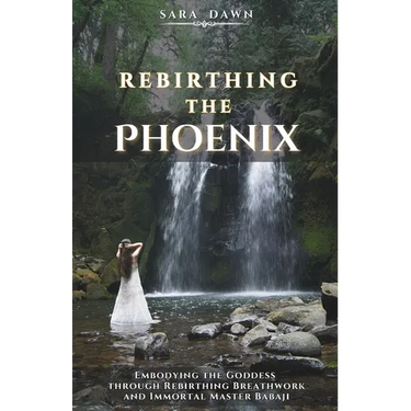 Rebirthing the Phoenix: Embodying the Goddess through Rebirthing Breathwork and Immortal Master Babaji