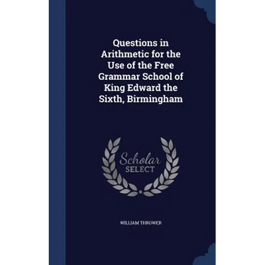 Questions in Arithmetic for the Use of the Free Grammar School of King Edward the Sixth, Birmingham