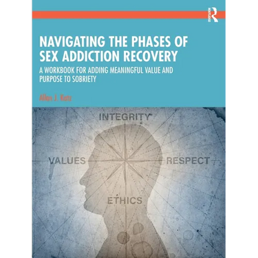 Navigating the Phases of Sex Addiction Recovery: A Workbook for Adding Meaningful Value and Purpose to Sobriety