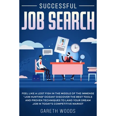 Successful Job Search: Feel Like a Lost Fish in The Middle of the Immense "Job Hunting" Ocean? Discover The Best Tools and Proven Techniques