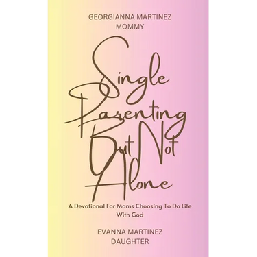 Single Parenting But Not Alone: A Devotional For Moms Choosing To Do Life With God