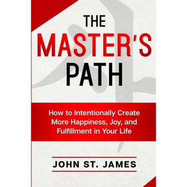 Master's Path: How to Intentionally Create More Happiness, Joy, and Fulfillment in Your Life