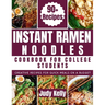Instant Ramen Noodles Cookbook For College Students: Creative Recipes For Quick Meals On A Budget