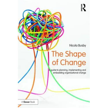 The Shape of Change: A guide to planning, implementing and embedding organisational change
