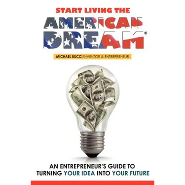Start Living The American Dream: An Entrepreneur's Guide to Turning Your Idea into Your Future