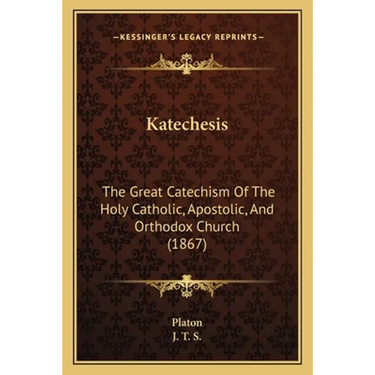 Katechesis: The Great Catechism Of The Holy Catholic, Apostolic, And Orthodox Church (1867)
