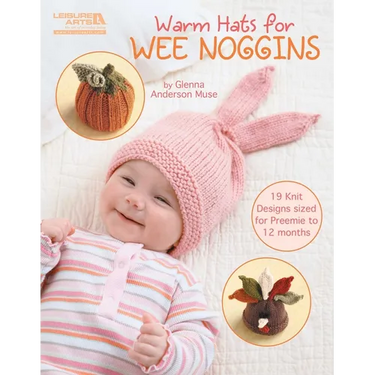 Warm Hats for Wee Noggins: 19 Knit Designs Sized for Preemie to 12 Months