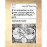 A short treatise on the game of back-gammon. ... By Edmond Hoyle, gent.