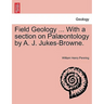 Field Geology ... with a Section on Pal Ontology by A. J. Jukes-Browne.