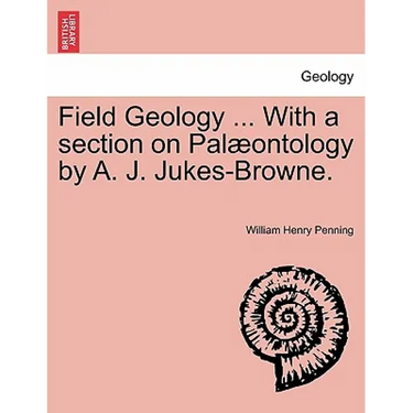 Field Geology ... with a Section on Pal Ontology by A. J. Jukes-Browne.
