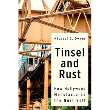 Tinsel and Rust: How Hollywood Manufactured the Rust Belt