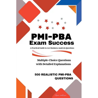 PMI-PBA Exam Success: A Practical Guide to Ace Business Analysis Questions