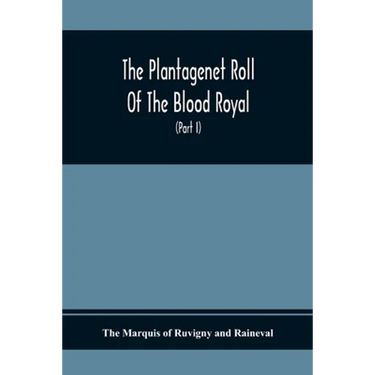 The Plantagenet Roll Of The Blood Royal, Being A Complete Table Of All The Descendants Now Living Of Edward Iii., King Of England The Vortimer Percy V