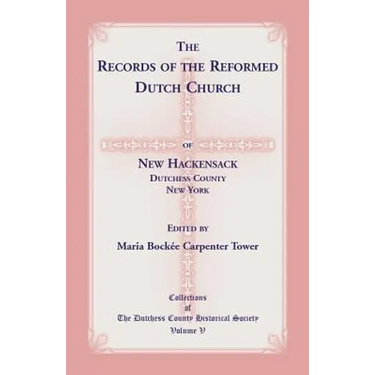 The Records of the Reformed Dutch Church of New Hackensack, Dutchess County, New York