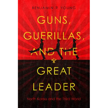Guns, Guerillas, and the Great Leader: North Korea and the Third World