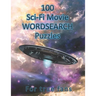 100 Sci-Fi Movie WordSearch Puzzles for True Fans!: Science Fiction Word Search Puzzles - Adult Puzzle Book
