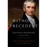 Without Precedent: Chief Justice John Marshall and His Times