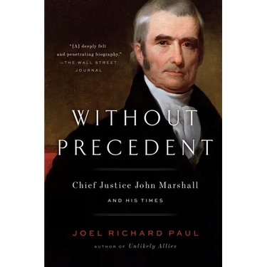Without Precedent: Chief Justice John Marshall and His Times
