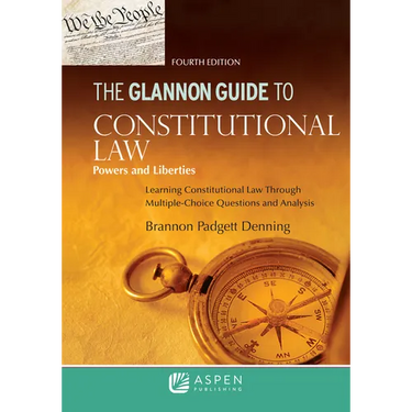 The Glannon Guide to Constitutional Law: Learning Constitutional Law through Multiple-Choice Questions and Analysis