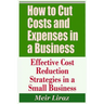How to Cut Costs and Expenses in a Business - Effective Cost Reduction Strategies in a Small Business