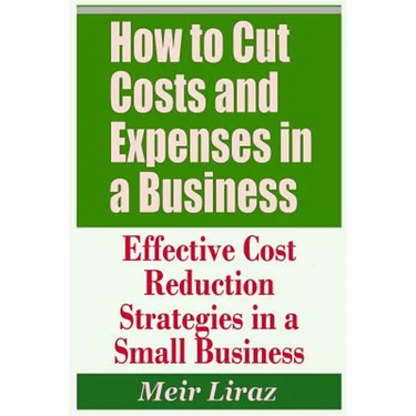 How to Cut Costs and Expenses in a Business - Effective Cost Reduction Strategies in a Small Business