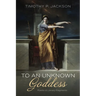 To an Unknown Goddess: Poems and Literary Fragments