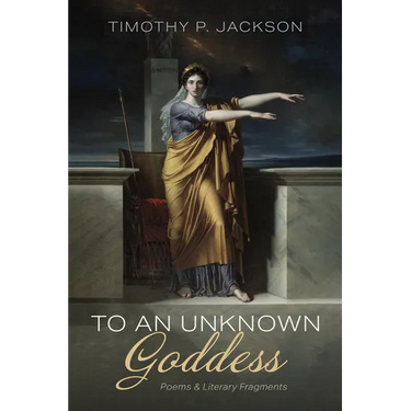 To an Unknown Goddess: Poems and Literary Fragments