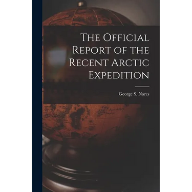 The Official Report of the Recent Arctic Expedition
