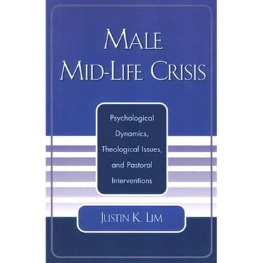 Male Mid-Life Crisis: Psychological Dynamics, Theological Issues, and Pastoral Intervention