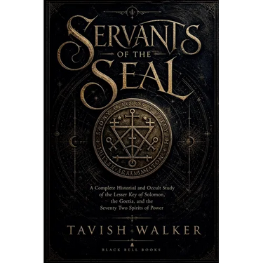 Servants of the Seal: A Complete Historical and Occult Study of the Lesser Key of Solomon, the Goetia, and the Seventy Two Spirits of Power
