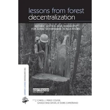 Lessons from Forest Decentralization: Money, Justice and the Quest for Good Governance in Asia-Pacific